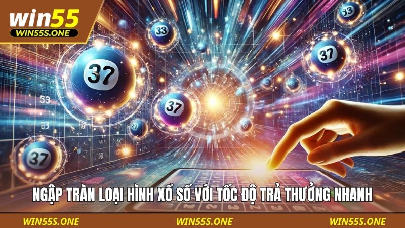 Ngập tràn loại hình xổ số với tốc độ trả thưởng nhanh