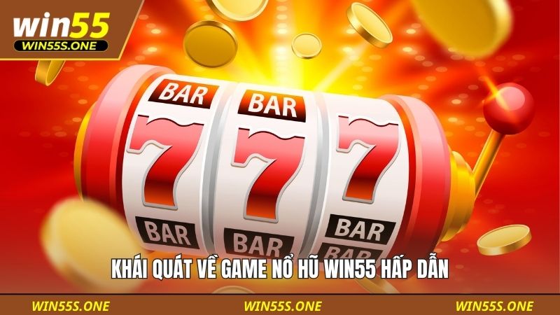 Khái quát về game nổ hũ Win55 hấp dẫn