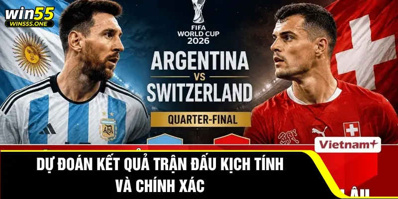 Argentina Vs Thụy Sĩ Tại WC2026 - Dự Đoán Kết Quả Cực Chuẩn 4 Dự đoán kết quả trận đấu kịch tính và chính xác
