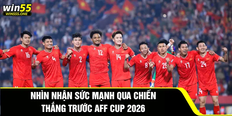 AFF Cup 2026 – Đánh Giá Sức Mạnh Đội Tuyển Việt Nam 2 Nhìn nhận sức mạnh qua chiến thắng trước AFF Cup 2026