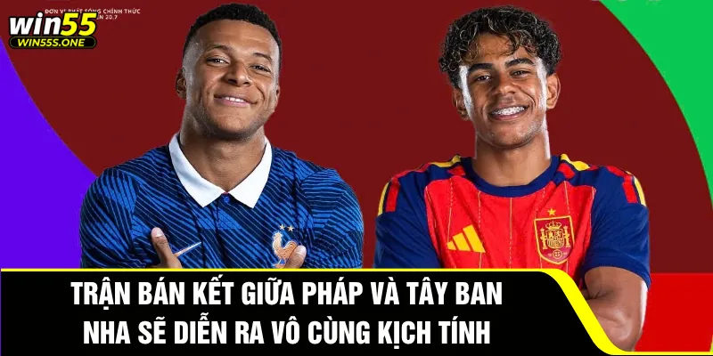 Dự Đoán Pháp Đấu Với Tây Ban Nha Cùng Win55 Siêu Chuẩn 2 Trận bán kết giữa Pháp và Tây Ban Nha sẽ diễn ra vô cùng kịch tính